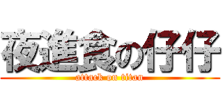 夜進食の仔仔 (attack on titan)