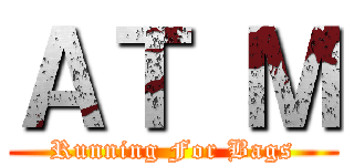 ＡＴ Ｍ (Running For Bags)