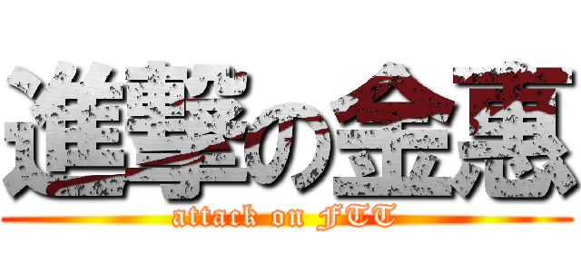 進撃の金惠 (attack on FTT)