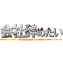 会社辞めたい (Escape the work)