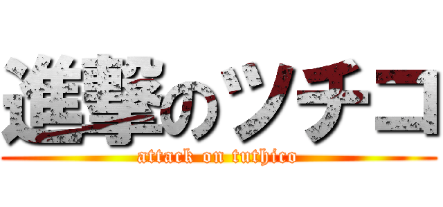 進撃のツチコ (attack on tuthico)