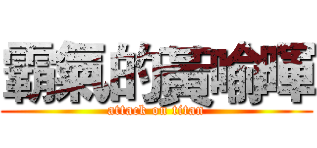 霸氣的黃喻暉 (attack on titan)