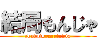 結局もんじゃ (soudato omotuteta)