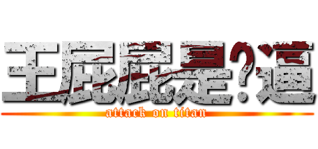 王屁屁是傻逼 (attack on titan)