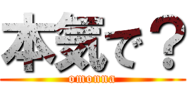 本気で？ (omonna)