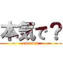 本気で？ (omonna)