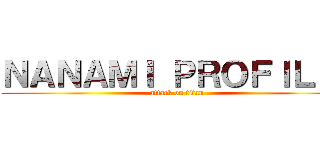 ＮＡＮＡＭＩ ＰＲＯＦＩＬＥ  (attack on titan)