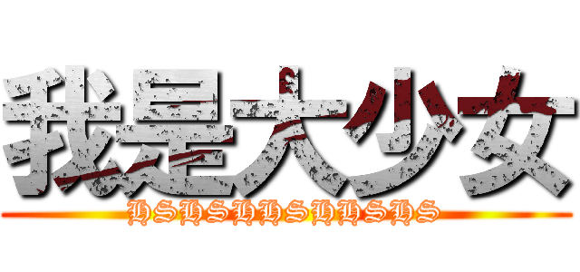 我是大少女 (HSHSHHSHHSHS)
