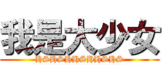 我是大少女 (HSHSHHSHHSHS)