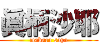 眞柄沙耶 (makara saya)