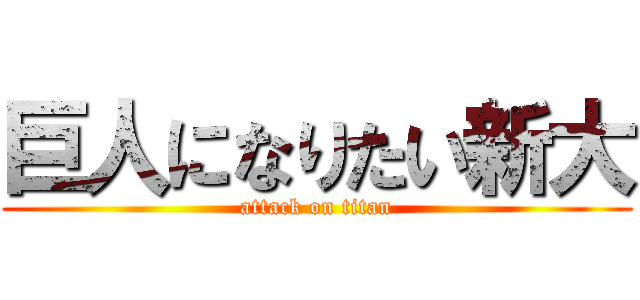 巨人になりたい新大 (attack on titan)