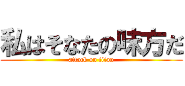 私はそなたの味方だ (attack on titan)