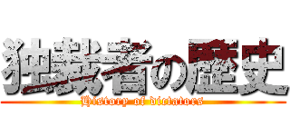 独裁者の歴史 (History of dictators)