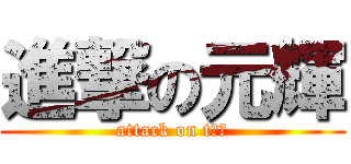 進撃の元輝 (attack on tチビ)