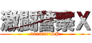 激闘警察Ｘ (2013　3時間SP)