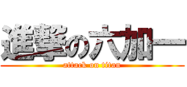 進撃の六加一 (attack on titan)