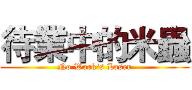 待業中的米蟲 (No Work's Loser)
