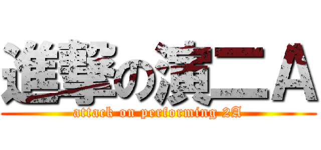 進撃の演二Ａ (attack on performing 2A)