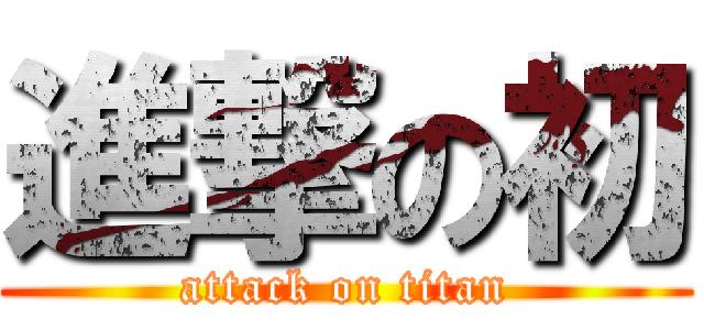 進撃の初 (attack on titan)