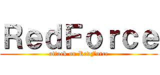 ＲｅｄＦｏｒｃｅ (attack on RedForce)