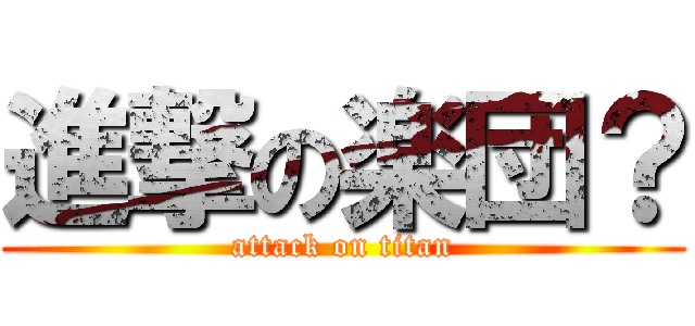進撃の楽団？ (attack on titan)