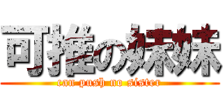 可推の妹妹 (can push no sister)