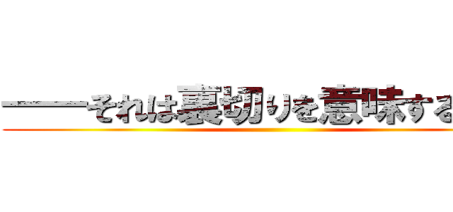 ――それは裏切りを意味する言葉 ()