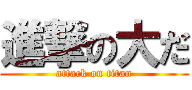 進撃の大だ (attack on titan)