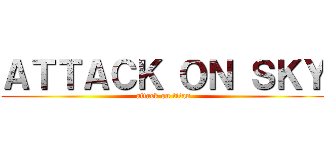 ＡＴＴＡＣＫ ＯＮ ＳＫＹ (attack on titan)