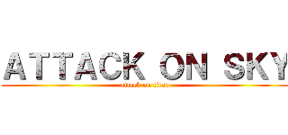 ＡＴＴＡＣＫ ＯＮ ＳＫＹ (attack on titan)