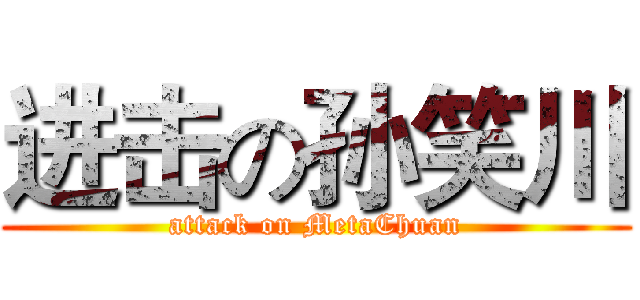 进击の孙笑川 (attack on MetaChuan)
