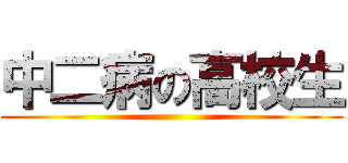 中二病の高校生 ()
