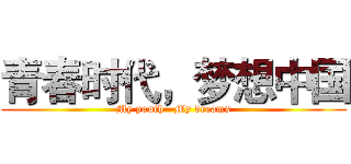 青春时代，梦想中国 (My youth—My dreams)