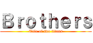 Ｂｒｏｔｈｅｒｓ (Tale of two titans)