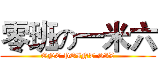 零班の一米六 (ONE POINT SIX)