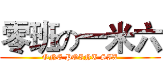 零班の一米六 (ONE POINT SIX)
