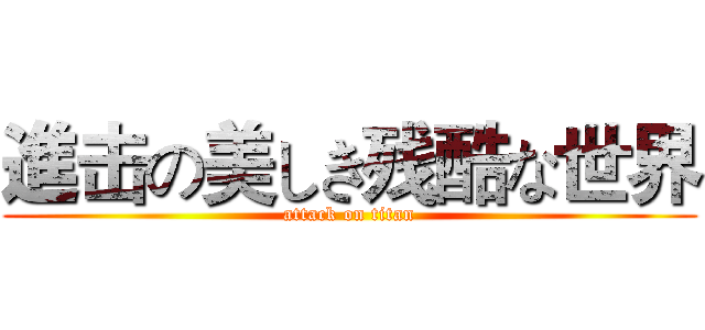 進击の美しき残酷な世界 (attack on titan)