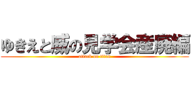 ゆきえと威の見学会産廃編 (attack on titan)