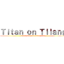 Ｔｉｔａｎ ｏｎ Ｔｉｌａｎｇ (karena tilang tak pandang titan)