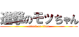 進撃のモッちゃん (attack on titan)