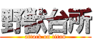 野獣台所 (attack on titan)