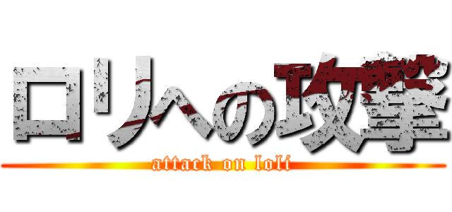 ロリへの攻撃 (attack on loli)