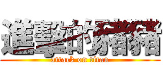 進擊的豬豬 (attack on titan)