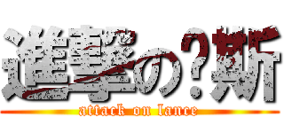 進撃の兰斯 (attack on lance)