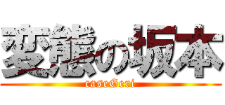 変態の坂本 (caseGeri)