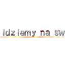 Ｉｄｚｉｅｍｙ ｎａ ｓｗ (prosze)