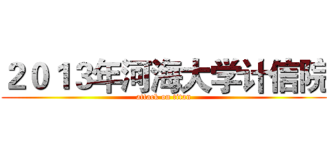 ２０１３年河海大学计信院 (attack on titan)