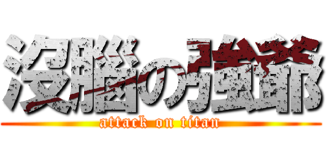 沒腦の強爺 (attack on titan)