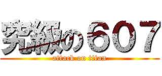 究級の６０７ (attack on titan)