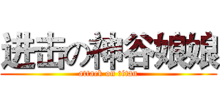 进击の神谷娘娘 (attack on titan)